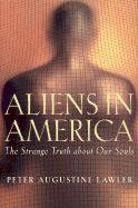 Aliens in America: The Strange Truth about Our Souls