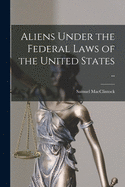 Aliens Under the Federal Laws of the United States ..