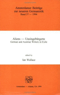 Aliens - Uneingebrgerte: German and Austrian Writers in Exile - Wallace, Ian (Volume editor)