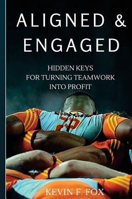 Aligned & Engaged: Hidden Keys for Turning Teamwork into Profit - Fox, Kevin F