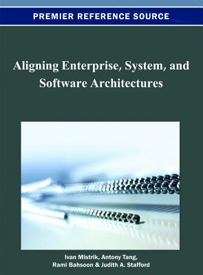 Aligning Enterprise, System, and Software Architectures - Mistrik, Ivan (Editor), and Tang, Antony (Editor), and Bahsoon, Rami (Editor)