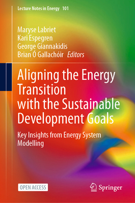 Aligning the Energy Transition with the Sustainable Development Goals: Key Insights from Energy System Modelling - Labriet, Maryse (Editor), and Espegren, Kari (Editor), and Giannakidis, George (Editor)