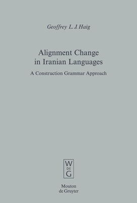 Alignment Change in Iranian Languages: A Construction Grammar Approach - Haig, Geoffrey L J