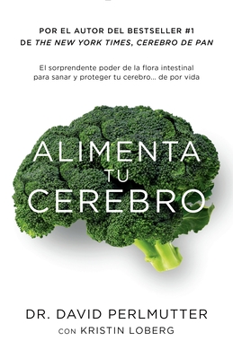 Alimenta Tu Cerebro Brain Maker: The Power of Gut Microbes to Heal and Protect Your Brain-For Life: El Sorprendente Poder del Microbioma Para Sanar y Proteger Nuestro Cerebro, de Por Vida. - Perlmutter, David, MD, M D