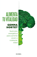 Alimenta Tu Vitalidad: Nutricin Energtica Para Sentirte Joven a Cualquier Edad / Feed Your Vitality