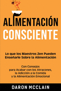 Alimentacin consciente: Lo que los Maestros Zen pueden ensearle sobre la alimentacin, con consejos para acabar con los atracones, la adiccin a la comida y la alimentacin emocional