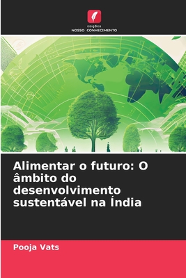 Alimentar o futuro: O ?mbito do desenvolvimento sustentvel na ?ndia - Vats, Pooja