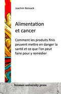 Alimentation et cancer: Comment les produits finis peuvent mettre en danger la sant? et ce que l'on peut faire pour y rem?dier