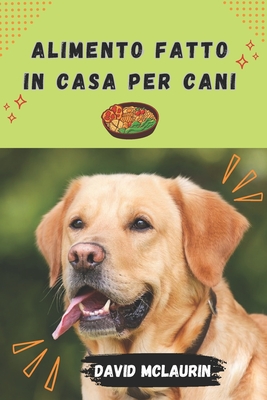 Alimento Fatto in Casa Per Cani: Serie di ricette di cibo fatto in casa per cani" - McLaurin, David