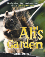 Ali's Garden: Stories Of The Creatures that Visit A Canadian Garden