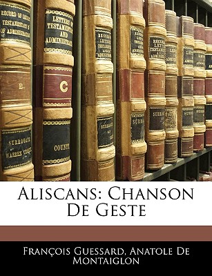 Aliscans: Chanson de Geste - Guessard, Francois, and De Montaiglon, Anatole