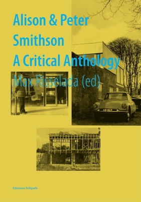 Alison & Peter Smithson: A Critical Anthology - Smithson, Alison, and Smithson, Peter, and Risselada, Max (Editor)