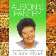 Alison's Pantry: The Wonderful World of Bulk Self Selection Foods - Holst, Alison, and Wilson Hill, Hilary