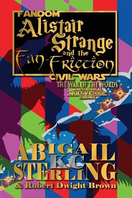 Alistair Strange and the Fan-Friction: The War of the Words - Sterling, Abigail K C, and Brown, Robert Dwight