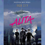 Alita: Battle Angel-Iron City: The Official Movie Prequel