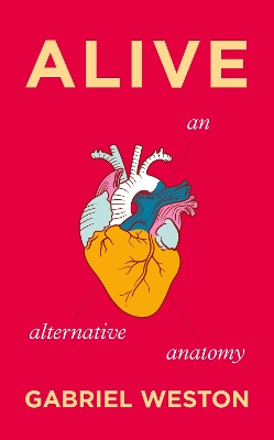 Alive: An Alternative Anatomy - Weston, Gabriel