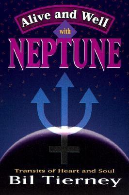 Alive and Well with Neptune: Transits of Heart and Soul - Tierney, Bil