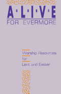 Alive for Evermore: Worship Resources for Lent and Easter - Company, Inc Css Publishing