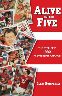 Alive in the Five: The Steelers 1992 Premiership Charge - Humphries, Glen