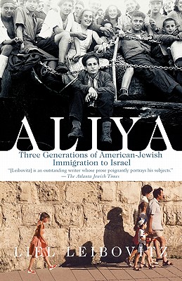 Aliya: Three Generations of American-Jewish Immigration to Israel - Leibovitz, Liel