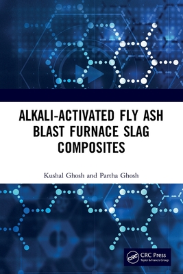 Alkali Activated Fly Ash: Blast Furnace Slag Composites - Ghosh, Kushal, and Ghosh, Partha