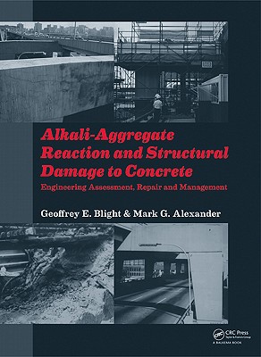 Alkali-Aggregate Reaction and Structural Damage to Concrete: Engineering Assessment, Repair and Management - Blight, Geoffrey E., and Alexander, Mark G