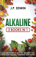 Alkaline: 2 Books in 1 - Alkaline Fasting to Lose Fat, Increase Your Spirituality and Heal Your Body from Within