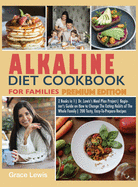 Alkaline Diet Cookbook for Families: 2 Books in 1 Dr. Lewis's Meal Plan Project Beginner's Guide on How to Change The Eating Habits of The Whole Family 200 Tasty, Easy-To- Prepare Recipes (Premium Edition)