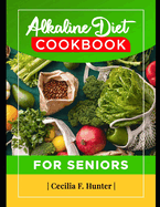 Alkaline Diet Cookbook for Seniors: 1000 Days Basic Recipes for Reduction of Inflammation, Improve Bone Health and Enhance Kidney function with Low Carbs