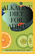 Alkaline Diet for ADHD: All You Need To Know On ADHD solution without Drugs or Medication: Healing the Alkaline Way