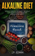 Alkaline Diet: Ultimate Guide for Beginners - Naturally Lose Weight, Reverse Disease and Gain Unlimited Energy
