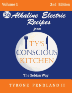 Alkaline Electric Recipes From Ty's Conscious Kitchen: The Sebian Way Volume 1: 36 Alkaline Electric Recipes Using Sebian Approved Ingredients