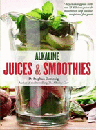 Alkaline Juices and Smoothies: Over 75 rebalancing juices and a 7-day cleanse to boost your energy and restore your glow