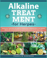 Alkaline Treatment for Herpes: Find Out How to Cure the Herpes Virus Avoiding Chemical Drugs. The Definitive Alkaline Treatment Program that Exploit 7 Powerful Healing Herbs to stop the Herpes