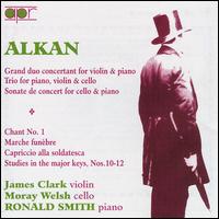 Alkan: Chamber Music & Solo Piano Pieces - James Clark (violin); Moray Welsh (cello); Ronald Smith (piano)