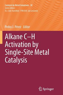 Alkane C-H Activation by Single-Site Metal Catalysis - Prez, Pedro J (Editor)