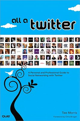 All a Twitter: A Personal and Professional Guide to Social Networking with Twitter - Morris, Tee