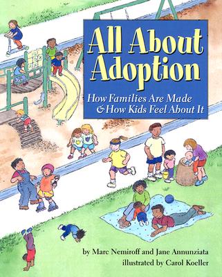 All about Adoption: How Families Are Made & How Kids Feel about It - Nemiroff, Marc A, Dr., PH.D., and Annunziata, Jane, Dr.