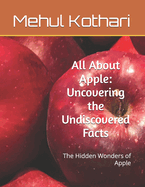 All About Apple: Uncovering the Undiscovered Facts: The Hidden Wonders of Apple