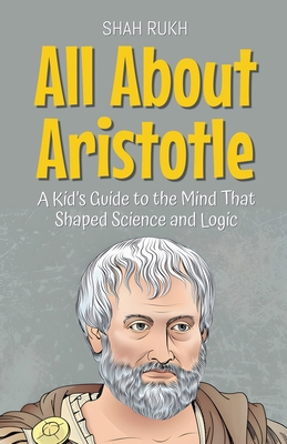 All About Aristotle: A Kid's Guide to the Mind That Shaped Science and Logic - Rukh, Shah