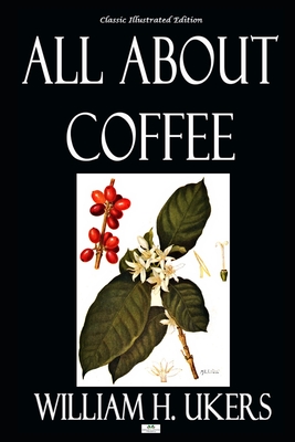 All About Coffee - Classic Illustrated Edition - Carr, L (Editor), and Ukers, William H