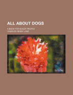 All about Dogs; A Book for Doggy People