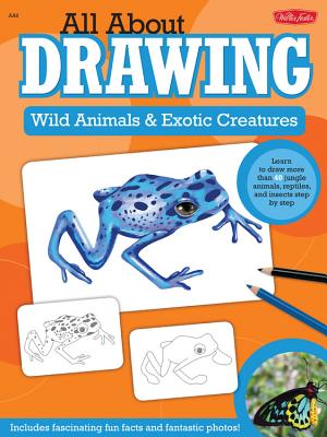 All about Drawing Wild Animals & Exotic Creatures: Learn to Draw 40 Jungle Animals, Reptiles, and Insects Step by Step - Walter Foster Creative Team