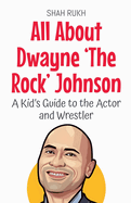 All About Dwayne 'The Rock' Johnson: A Kid's Guide to the Actor and Wrestler
