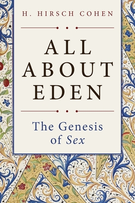 All About Eden: The Genesis of Sex - Cohen, H Hirsch