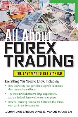 All about Forex Trading - Jagerson, John, and Hansen, S Wade