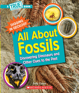 All about Fossils (a True Book: Digging in Geology) (Paperback): Discovering Dinosaurs and Other Clues to the Past