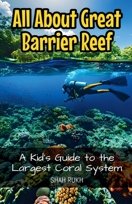 All About Great Barrier Reef: A Kid's Guide to the Largest Coral System - Rukh, Shah