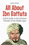 All About Ibn Battuta: A Kid's Guide to the Greatest Traveler of the Middle Ages
