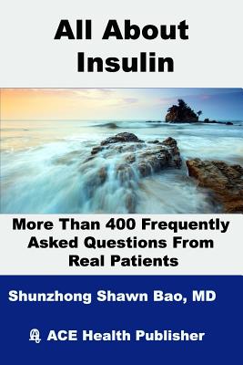 All About Insulin More Than 400 Frequently Asked Questions From Real Patients: Essentials you need to know about insulin - Winter, Barbara (Editor), and Rapp, Richard (Editor), and Bao, Shunzhong Shawn